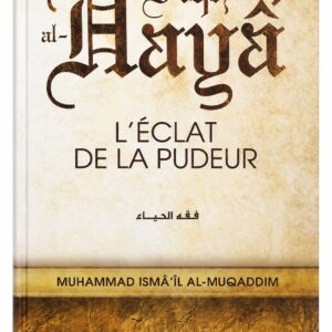 Fiqh al-Hayâ’ – L’Éclat de la Pudeur – Muhammad Ismâ‘îl Al-Muqaddim