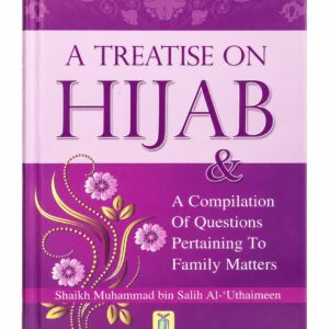 A Treatise on Hijab & A Compilation of Questions Pertaining to Family Matters – Ibn Uthaymeen